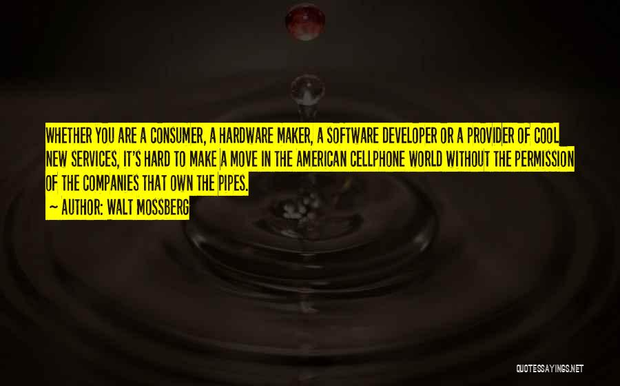 Walt Mossberg Quotes: Whether You Are A Consumer, A Hardware Maker, A Software Developer Or A Provider Of Cool New Services, It's Hard