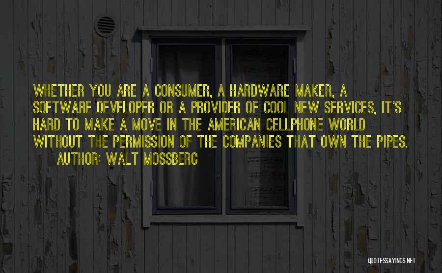 Walt Mossberg Quotes: Whether You Are A Consumer, A Hardware Maker, A Software Developer Or A Provider Of Cool New Services, It's Hard