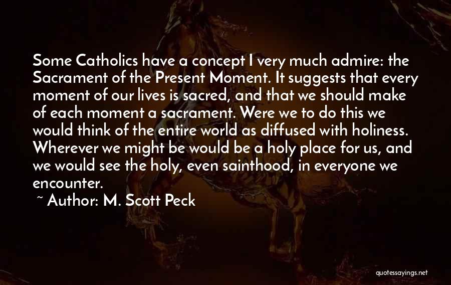 M. Scott Peck Quotes: Some Catholics Have A Concept I Very Much Admire: The Sacrament Of The Present Moment. It Suggests That Every Moment