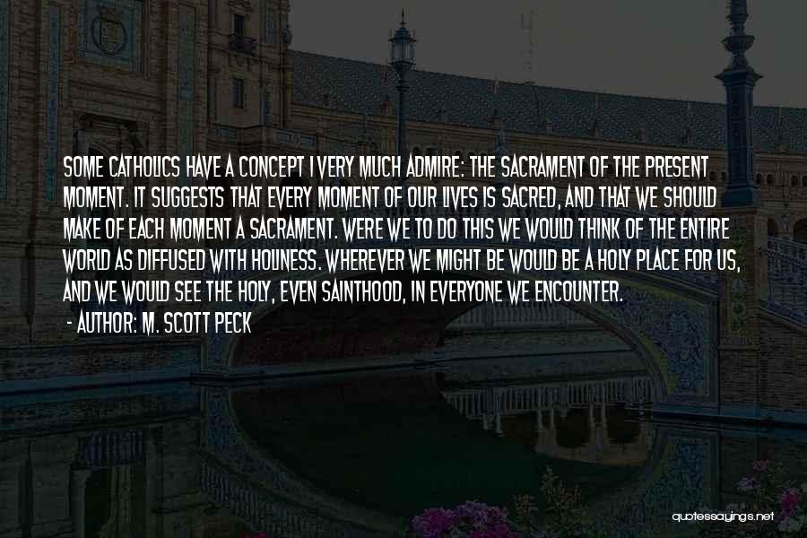 M. Scott Peck Quotes: Some Catholics Have A Concept I Very Much Admire: The Sacrament Of The Present Moment. It Suggests That Every Moment