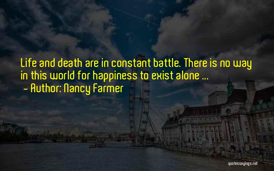 Nancy Farmer Quotes: Life And Death Are In Constant Battle. There Is No Way In This World For Happiness To Exist Alone ...