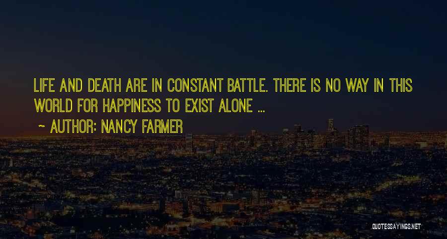 Nancy Farmer Quotes: Life And Death Are In Constant Battle. There Is No Way In This World For Happiness To Exist Alone ...