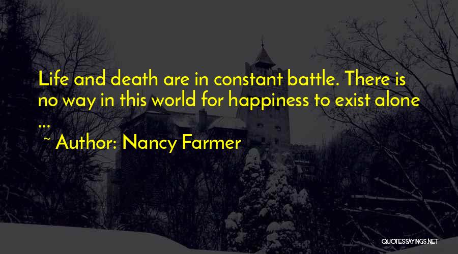 Nancy Farmer Quotes: Life And Death Are In Constant Battle. There Is No Way In This World For Happiness To Exist Alone ...