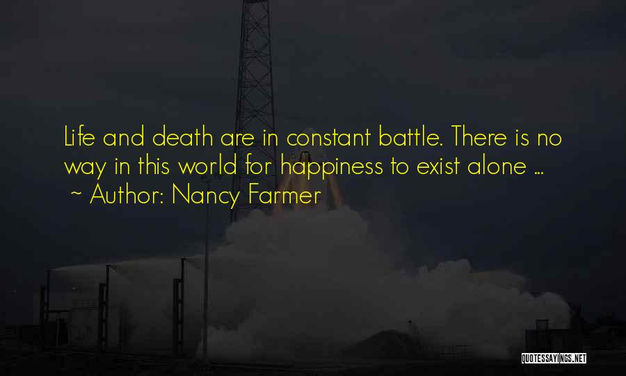 Nancy Farmer Quotes: Life And Death Are In Constant Battle. There Is No Way In This World For Happiness To Exist Alone ...