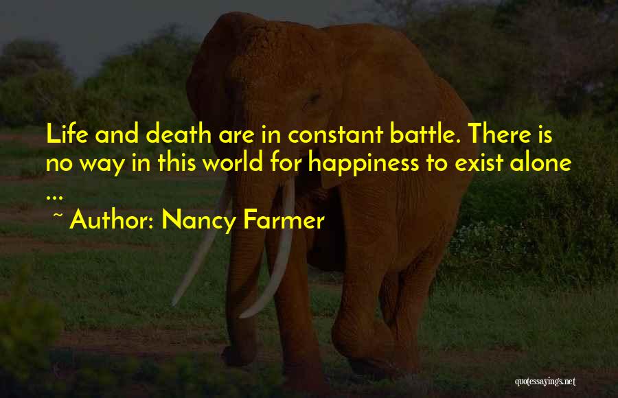 Nancy Farmer Quotes: Life And Death Are In Constant Battle. There Is No Way In This World For Happiness To Exist Alone ...