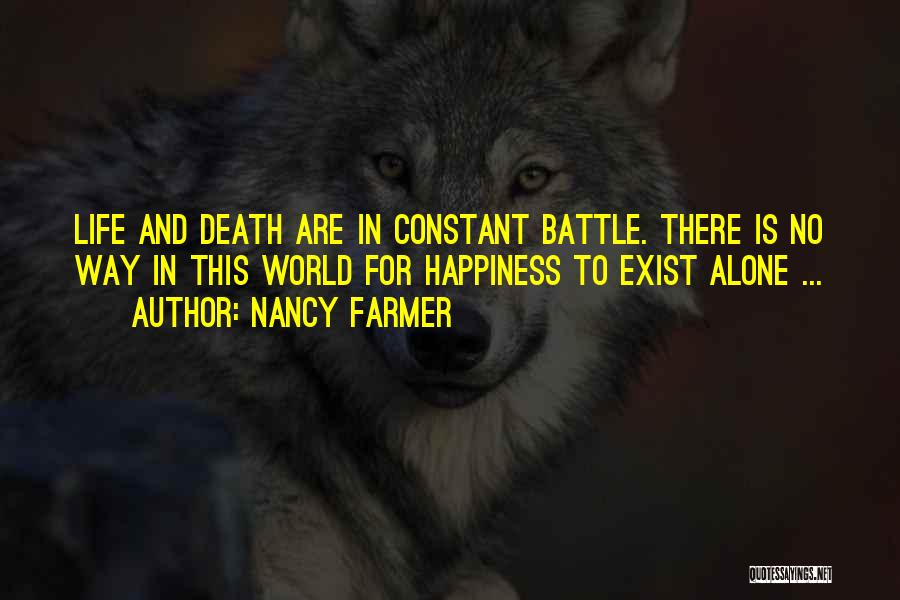 Nancy Farmer Quotes: Life And Death Are In Constant Battle. There Is No Way In This World For Happiness To Exist Alone ...