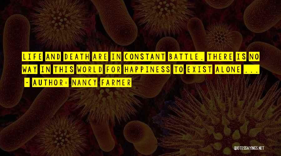 Nancy Farmer Quotes: Life And Death Are In Constant Battle. There Is No Way In This World For Happiness To Exist Alone ...