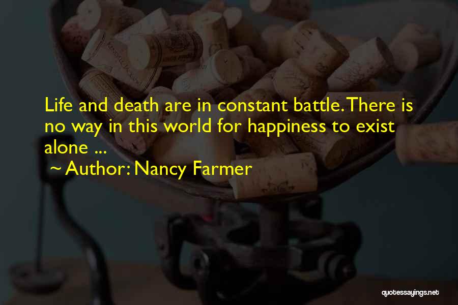 Nancy Farmer Quotes: Life And Death Are In Constant Battle. There Is No Way In This World For Happiness To Exist Alone ...