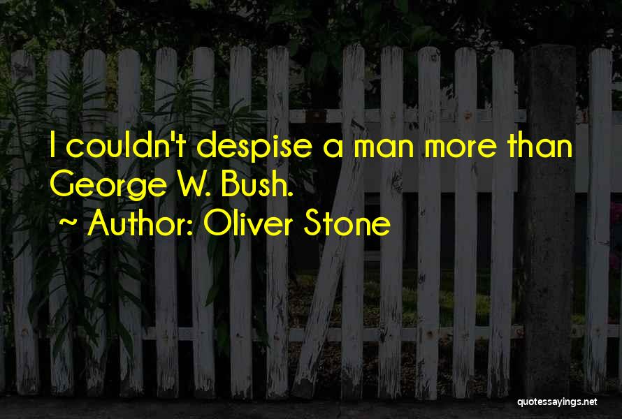 Oliver Stone Quotes: I Couldn't Despise A Man More Than George W. Bush.