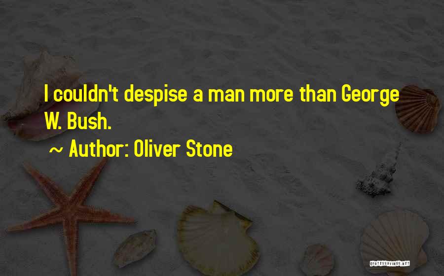 Oliver Stone Quotes: I Couldn't Despise A Man More Than George W. Bush.