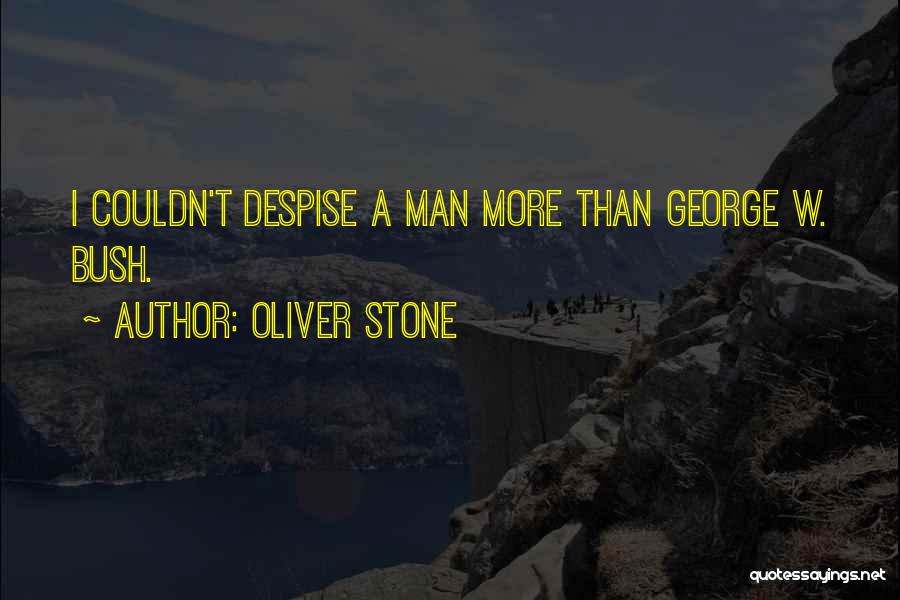 Oliver Stone Quotes: I Couldn't Despise A Man More Than George W. Bush.