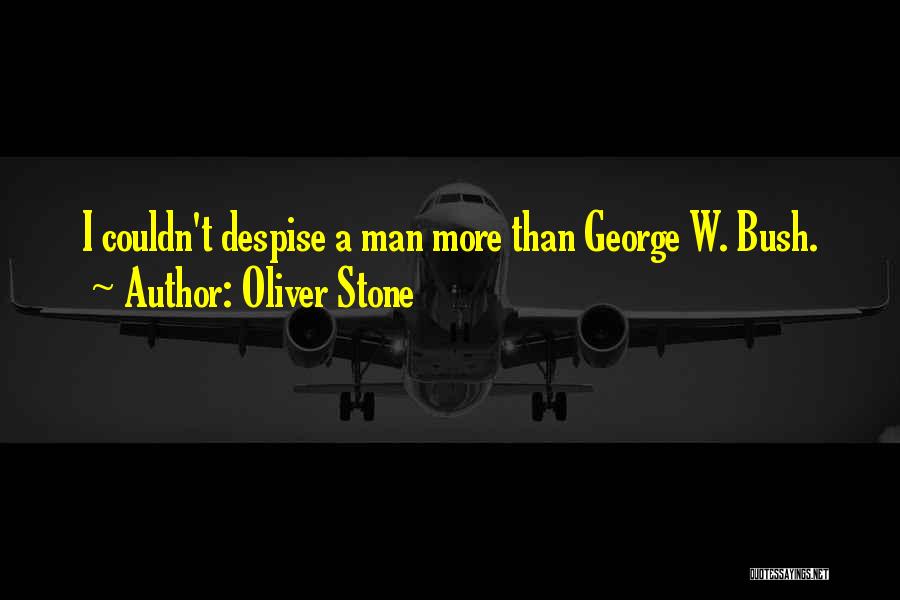 Oliver Stone Quotes: I Couldn't Despise A Man More Than George W. Bush.