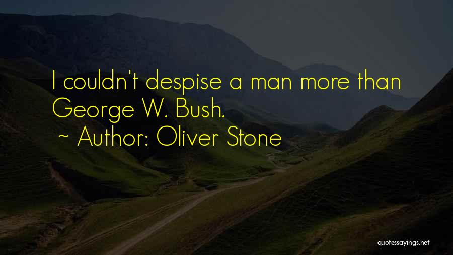 Oliver Stone Quotes: I Couldn't Despise A Man More Than George W. Bush.