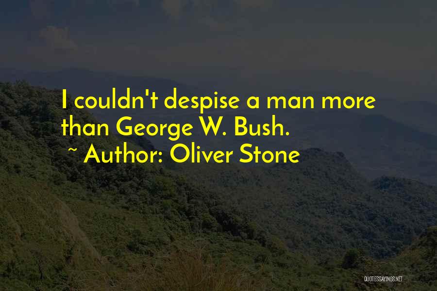 Oliver Stone Quotes: I Couldn't Despise A Man More Than George W. Bush.