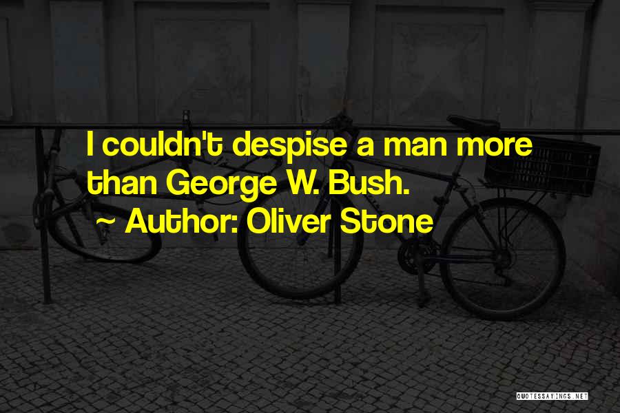 Oliver Stone Quotes: I Couldn't Despise A Man More Than George W. Bush.