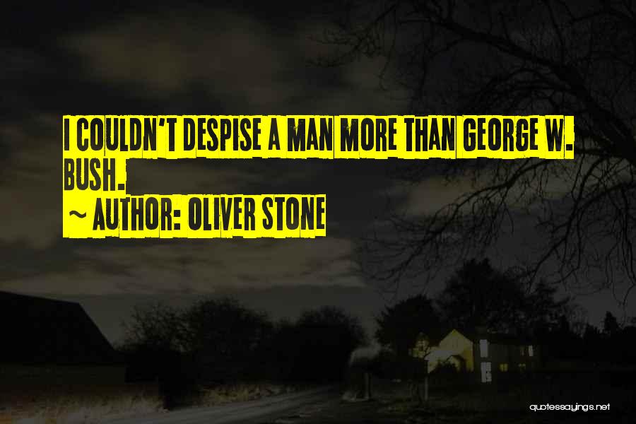 Oliver Stone Quotes: I Couldn't Despise A Man More Than George W. Bush.