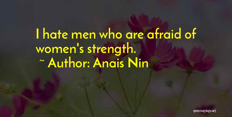 Anais Nin Quotes: I Hate Men Who Are Afraid Of Women's Strength.