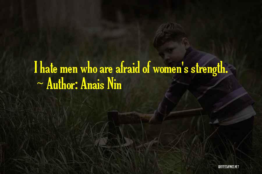 Anais Nin Quotes: I Hate Men Who Are Afraid Of Women's Strength.
