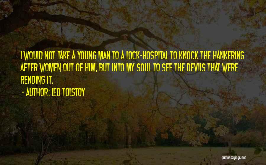 Leo Tolstoy Quotes: I Would Not Take A Young Man To A Lock-hospital To Knock The Hankering After Women Out Of Him, But