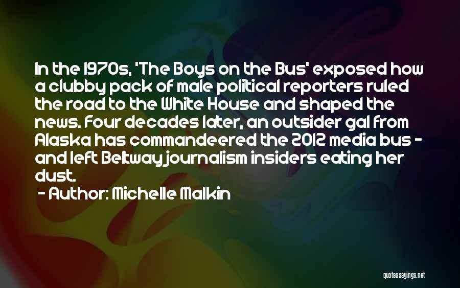 Michelle Malkin Quotes: In The 1970s, 'the Boys On The Bus' Exposed How A Clubby Pack Of Male Political Reporters Ruled The Road