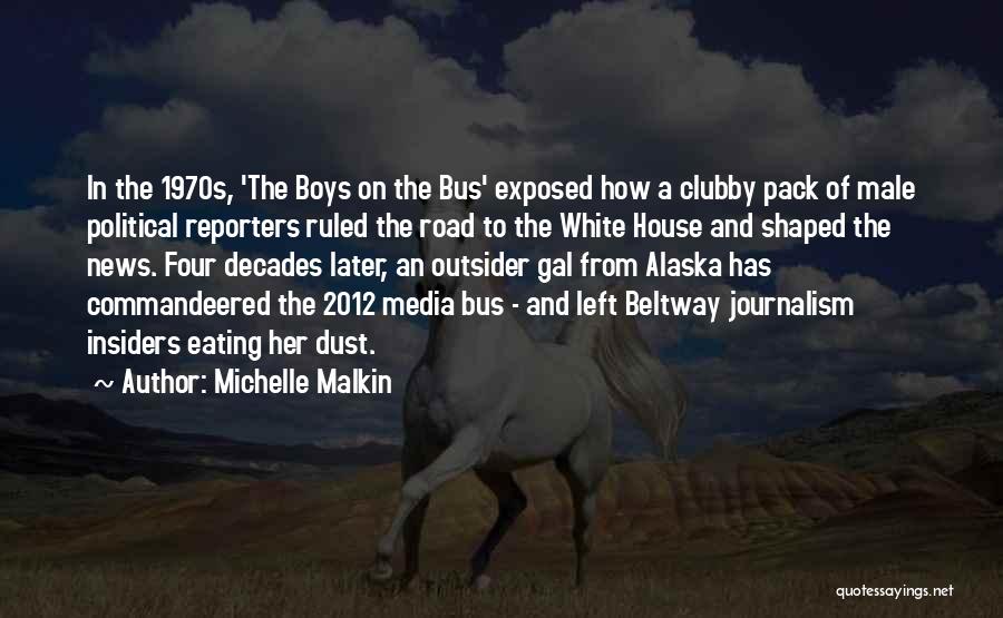 Michelle Malkin Quotes: In The 1970s, 'the Boys On The Bus' Exposed How A Clubby Pack Of Male Political Reporters Ruled The Road