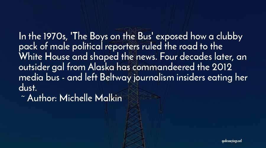 Michelle Malkin Quotes: In The 1970s, 'the Boys On The Bus' Exposed How A Clubby Pack Of Male Political Reporters Ruled The Road