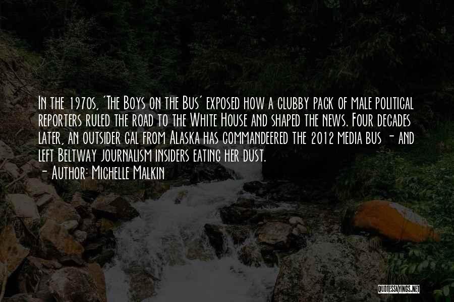 Michelle Malkin Quotes: In The 1970s, 'the Boys On The Bus' Exposed How A Clubby Pack Of Male Political Reporters Ruled The Road