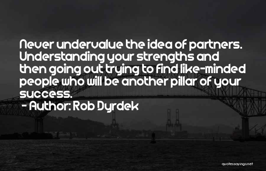 Rob Dyrdek Quotes: Never Undervalue The Idea Of Partners. Understanding Your Strengths And Then Going Out Trying To Find Like-minded People Who Will