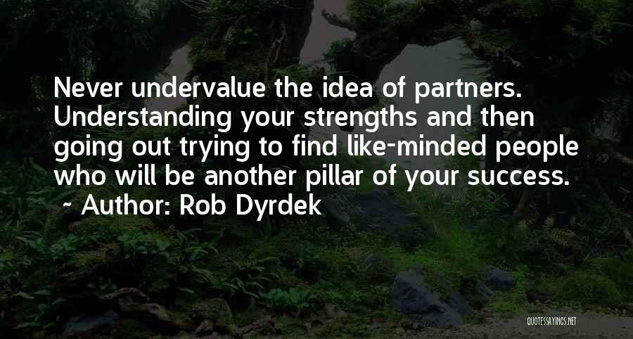 Rob Dyrdek Quotes: Never Undervalue The Idea Of Partners. Understanding Your Strengths And Then Going Out Trying To Find Like-minded People Who Will