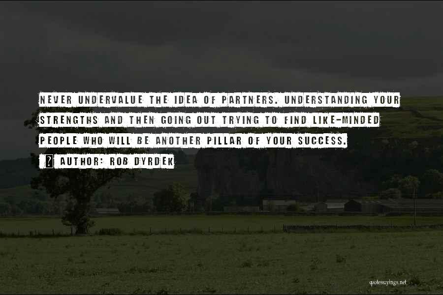 Rob Dyrdek Quotes: Never Undervalue The Idea Of Partners. Understanding Your Strengths And Then Going Out Trying To Find Like-minded People Who Will