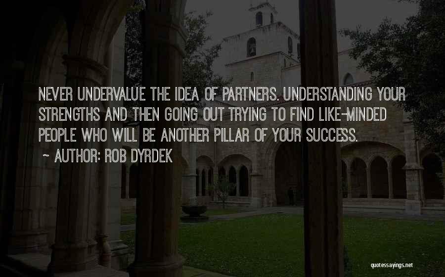 Rob Dyrdek Quotes: Never Undervalue The Idea Of Partners. Understanding Your Strengths And Then Going Out Trying To Find Like-minded People Who Will