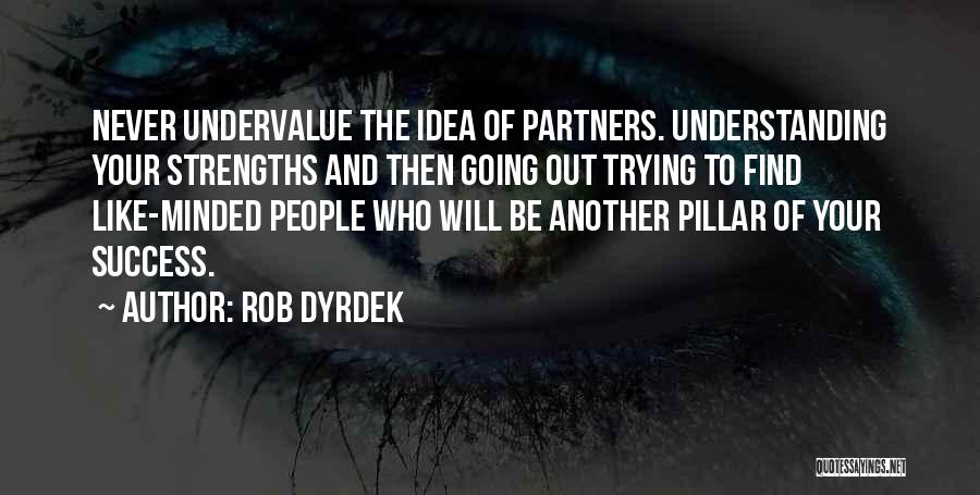 Rob Dyrdek Quotes: Never Undervalue The Idea Of Partners. Understanding Your Strengths And Then Going Out Trying To Find Like-minded People Who Will