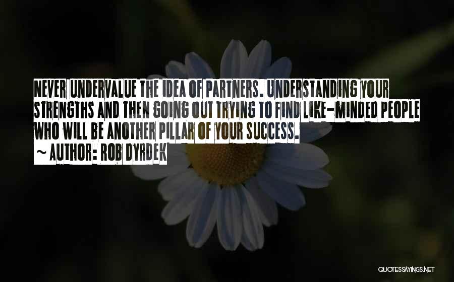 Rob Dyrdek Quotes: Never Undervalue The Idea Of Partners. Understanding Your Strengths And Then Going Out Trying To Find Like-minded People Who Will