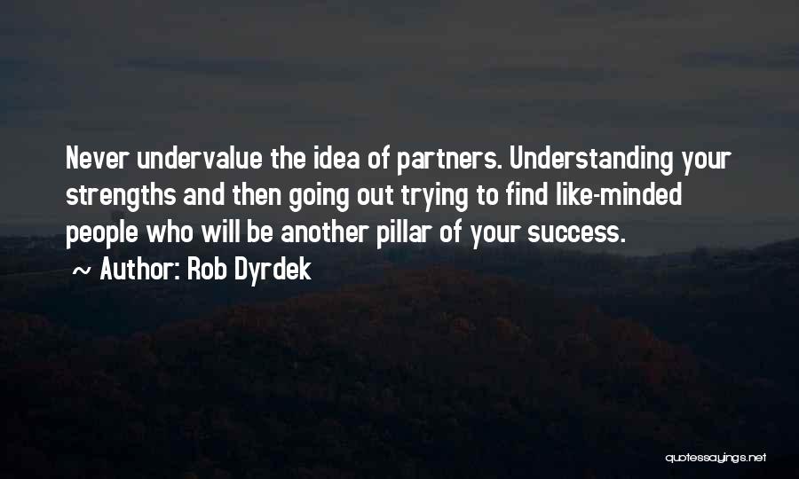 Rob Dyrdek Quotes: Never Undervalue The Idea Of Partners. Understanding Your Strengths And Then Going Out Trying To Find Like-minded People Who Will