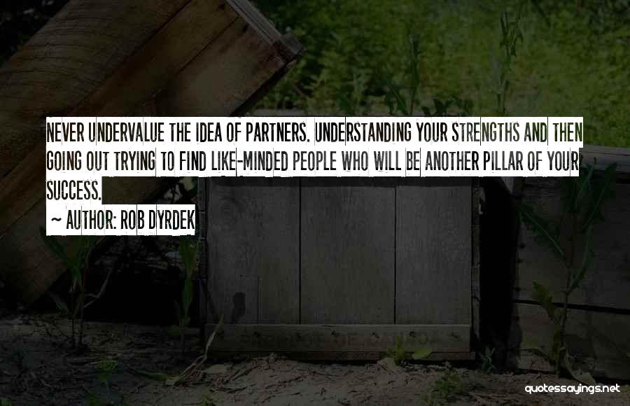 Rob Dyrdek Quotes: Never Undervalue The Idea Of Partners. Understanding Your Strengths And Then Going Out Trying To Find Like-minded People Who Will