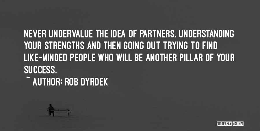 Rob Dyrdek Quotes: Never Undervalue The Idea Of Partners. Understanding Your Strengths And Then Going Out Trying To Find Like-minded People Who Will