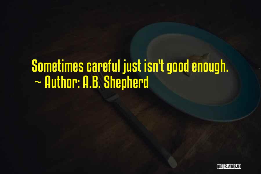 A.B. Shepherd Quotes: Sometimes Careful Just Isn't Good Enough.