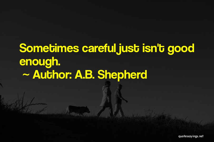 A.B. Shepherd Quotes: Sometimes Careful Just Isn't Good Enough.