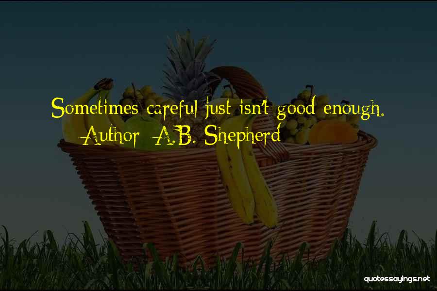 A.B. Shepherd Quotes: Sometimes Careful Just Isn't Good Enough.
