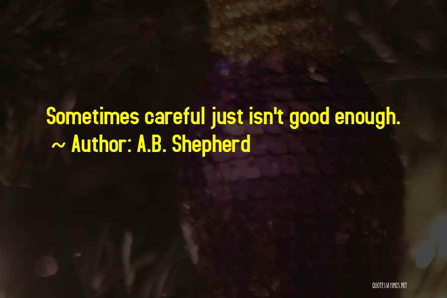 A.B. Shepherd Quotes: Sometimes Careful Just Isn't Good Enough.