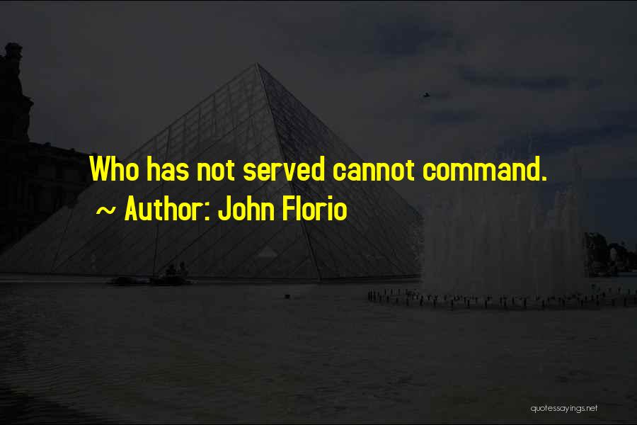 John Florio Quotes: Who Has Not Served Cannot Command.