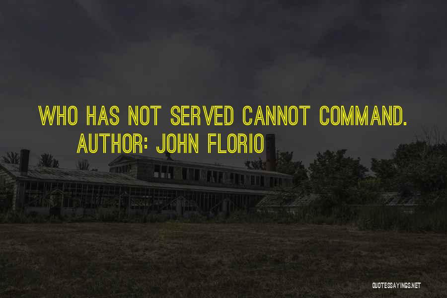 John Florio Quotes: Who Has Not Served Cannot Command.