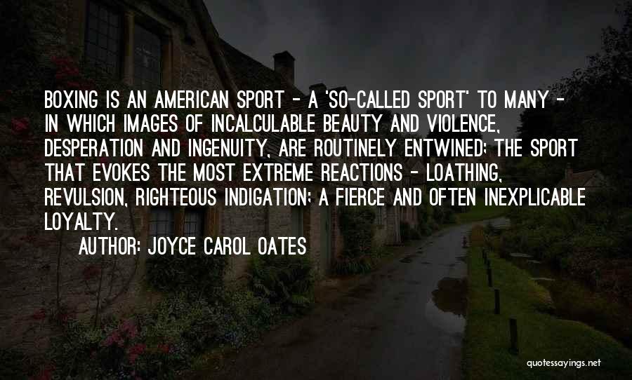 Joyce Carol Oates Quotes: Boxing Is An American Sport - A 'so-called Sport' To Many - In Which Images Of Incalculable Beauty And Violence,