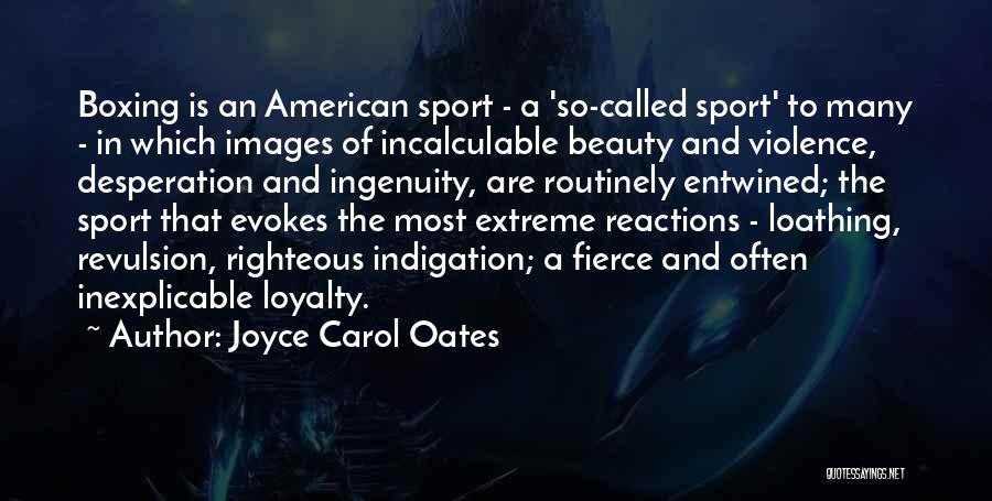 Joyce Carol Oates Quotes: Boxing Is An American Sport - A 'so-called Sport' To Many - In Which Images Of Incalculable Beauty And Violence,