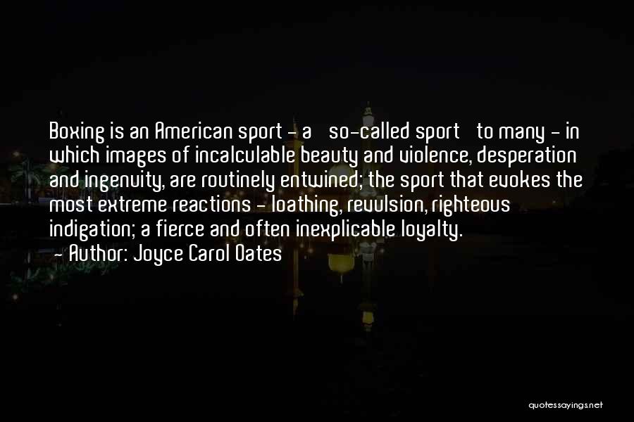 Joyce Carol Oates Quotes: Boxing Is An American Sport - A 'so-called Sport' To Many - In Which Images Of Incalculable Beauty And Violence,