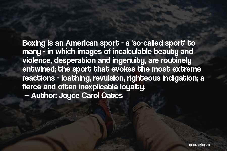 Joyce Carol Oates Quotes: Boxing Is An American Sport - A 'so-called Sport' To Many - In Which Images Of Incalculable Beauty And Violence,