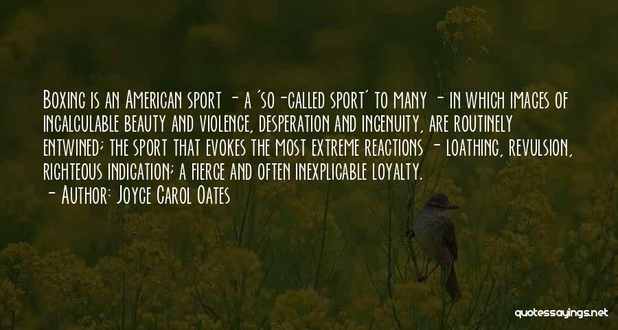 Joyce Carol Oates Quotes: Boxing Is An American Sport - A 'so-called Sport' To Many - In Which Images Of Incalculable Beauty And Violence,