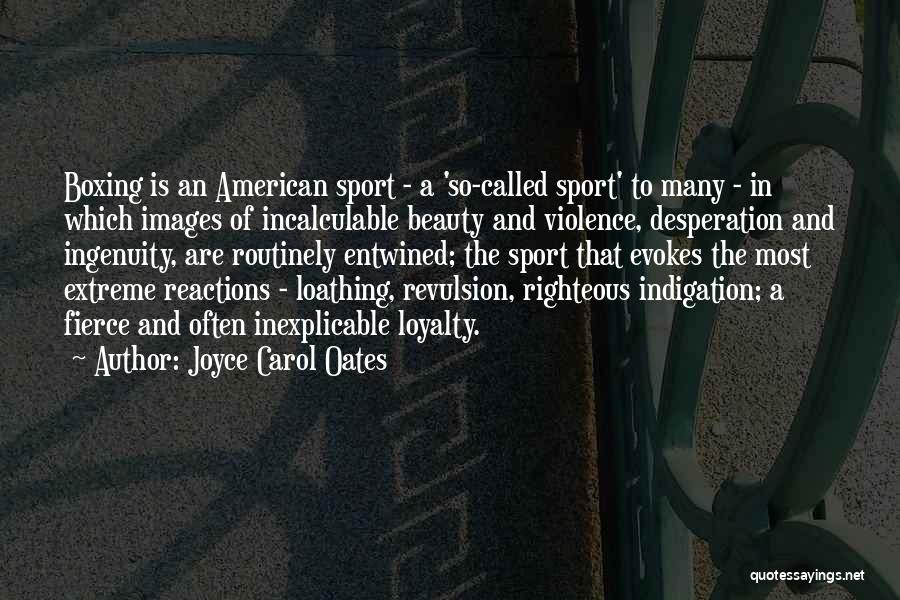 Joyce Carol Oates Quotes: Boxing Is An American Sport - A 'so-called Sport' To Many - In Which Images Of Incalculable Beauty And Violence,