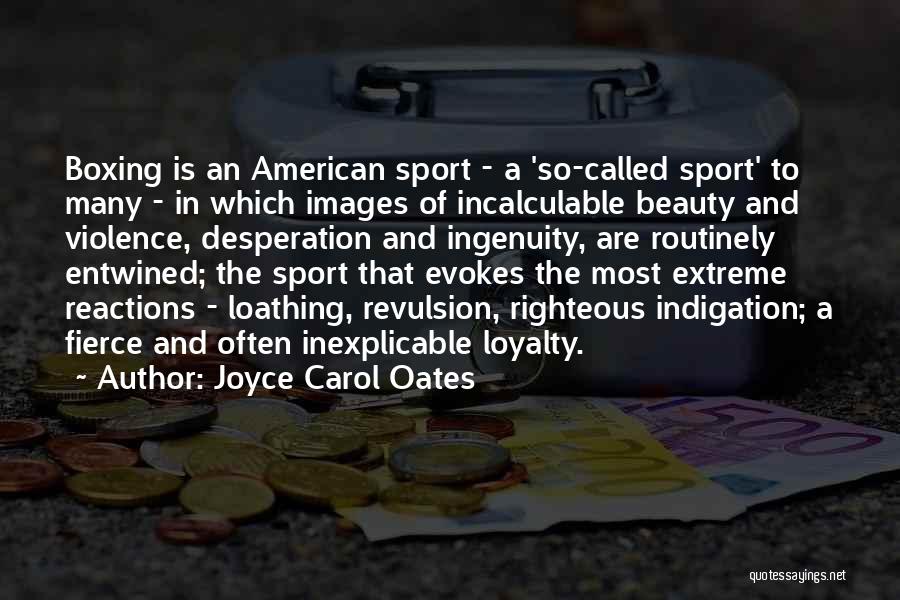 Joyce Carol Oates Quotes: Boxing Is An American Sport - A 'so-called Sport' To Many - In Which Images Of Incalculable Beauty And Violence,