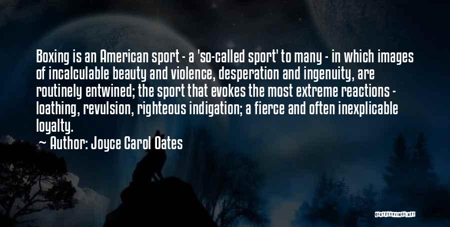Joyce Carol Oates Quotes: Boxing Is An American Sport - A 'so-called Sport' To Many - In Which Images Of Incalculable Beauty And Violence,